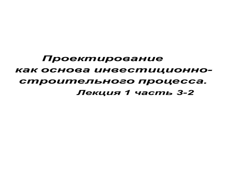 Проектирование  как основа инвестиционно-   строительного процесса.     